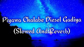 Piyawa Chalabe Diesel Gadiya Slowed And Reverb [upl. by Leunam]